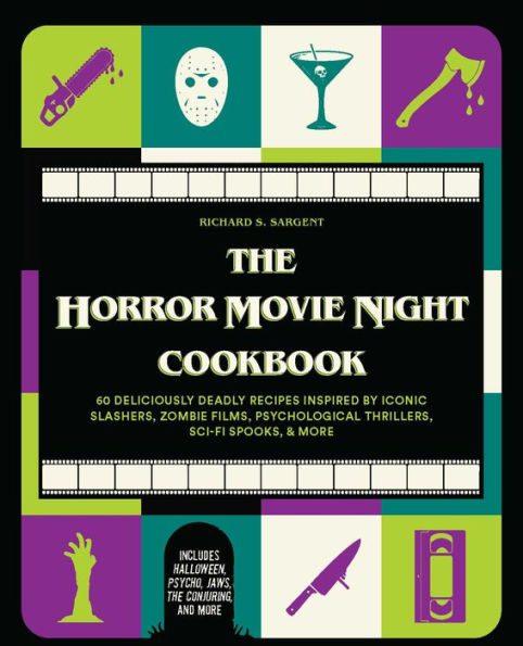 The Horror Movie Night Cookbook: 60 Deliciously Deadly Recipes Inspired by Iconic Slashers, Zombie Films, Psychological Thrillers, Sci-Fi Spooks, and More